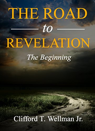The Road To Revelation: The Beginning by Clifford T. Wellman Jr.