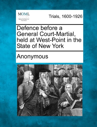 Defence before a General Court-Martial, held at West-Point in the State of New York