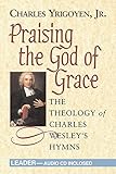 Praising the God of Grace - Leader: The Theology of Charles Wesley's Hymns by 