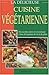 La délicieuse cuisine végétarienne by