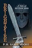 Brightfire: A Tale of Sutton Hoo by P.M. SABIN MOORE
