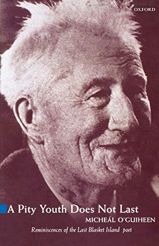 A Pity Youth Does Not Last: Reminiscences of the Last of the Great Blasket Island's Poets and Storyt by Micheal O'Guiheen
