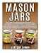 Mason Jars: Discover And Learn These Top 9 Benefits Of Why You Must Include And Use Prepping Mason J by