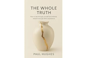 The Whole Truth: How to see through yourself and embody wisdom through direct experience