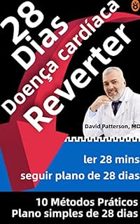 Livro 28 Dias Doença cardíaca Prevenir e Reverter: Os 10 passos cientificamente provados para reverter a doença cardíaca em 28 dias (Série Saúde 28 Dias Livro 4)