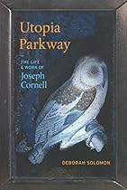 Utopia Parkway: The Life and Work of Joseph Cornell