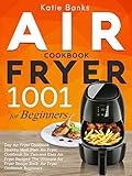 Air Fryer Cookbook for Beginners: 1001 Day Air Fryer Cookbook Healthy Meal Plan: Air Fryer Cookbook for Two and Easy Air Fryer Recipes: The Ultimate Air ... Recipe Book: Air Fryer Cookbook Beginners by Katie Banks