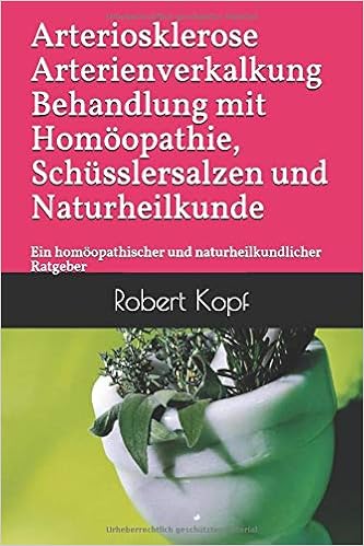 Arteriosklerose Arterienverkalkung Behandlung Mit Homoopathie Schusslersalzen Und Naturheilkunde Ein Homoopathischer Und Naturheilkundlicher Ratgeber Amazon De Kopf Robert Bucher