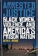 Arrested Justice: Black Women, Violence, and America’s Prison Nation
