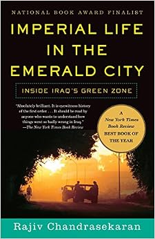 Imperial Life in The Emerald City: Inside Iraq's Green Zone, by Rajiv Chandrasekaran Imperial Life in The Emerald City: Inside Iraq's Green Zone, by Rajiv Chandrasekaran