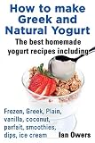 How to Make Greek and Natural Yogurt, the Best Homemade Yogurt Recipes Including Frozen, Greek, Plai