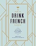 How to Drink French Fluently: A Guide to Joie de Vivre with St-Germain Cocktails