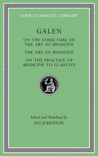 Download Galen: On the Constitution of the Art of Medicine. The Art of Medicine. A Method of Medicine to Glaucon (Loeb Classical Library)