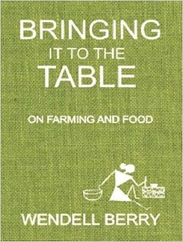 Read Bringing It To The Table On Farming And Food By Wendell Berry