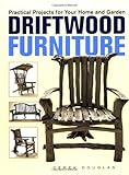 Driftwood Furniture: Practical Projects for Your Home and Garden by Derek Douglas