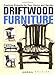 Driftwood Furniture: Practical Projects for Your Home and Garden by Derek Douglas