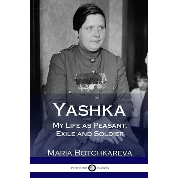 Yashka My Life As Peasant Exile And Soldier Botchkareva Maria 9781981107759 Amazon Com Books