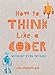 How to Think Like a Coder (Without Even Trying!)