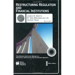 Restructuring Regulation and Financial Institutions (The Milken Institute Series on Financial Innovation and Economic Growth)