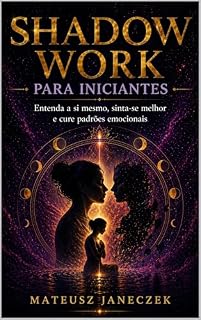 Livro Shadow Work para Iniciantes – Entenda a si mesmo, sinta-se melhor e cure padrões emocionais