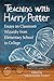 Teaching with Harry Potter: Essays on Classroom Wizardry from Elementary School to College by Valerie Estelle Frankel