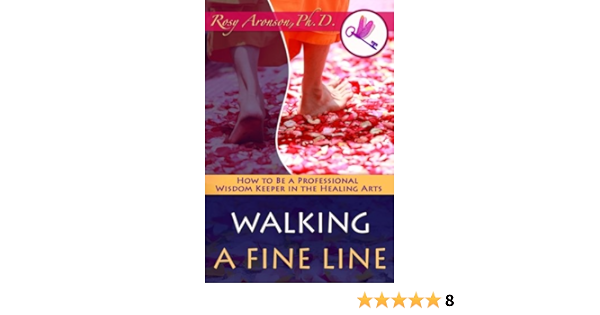 Walking A Fine Line How To Be A Professional Wisdom Keeper In The Healing Arts Aronson Phd Rosy Deleo Lmt Pam Petersen Mssc Shandi Aronson Kim 9780997023060 Amazon Com Books