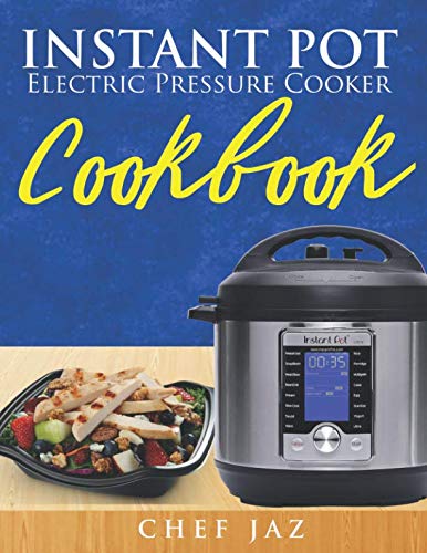 Instant Pot Electric Pressure Cooker Cookbook: A Comprehensive and Detailed Collection Of Mouth Wate Instant Pot Electric Pressure Cooker Cookbook: A Comprehensive and Detailed Collection Of Mouth Wate