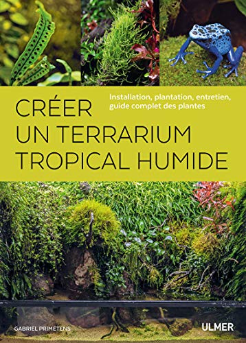 Créer un terrarium tropical humide : Installation, plantation, entretien, guide complet des plantes by 
