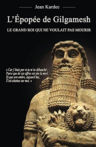 L'Épopée de Gilgamesh : Le grand roi qui ne voulait pas mourir (French Edition) by Jean Kardec