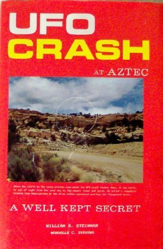 UFO Crash at Aztec: A Well Kept Secret by Wiliams S. Steinman, Wendelle C. Stevens