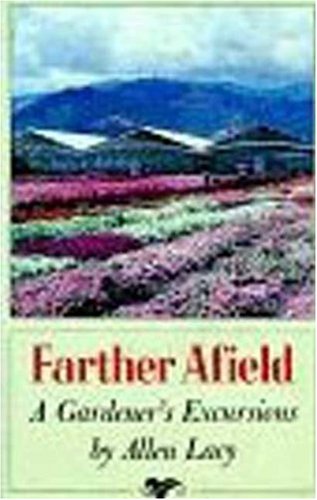 Farther Afield: A Gardener's Excursions by Allen Lacy