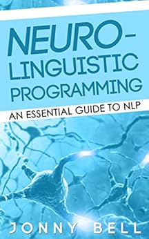 Neuro-Linguistic Programming: An Essential Guide to NLP: A