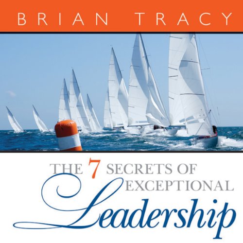 The 7 Secrets of Exceptional Leadership by Brian Tracy