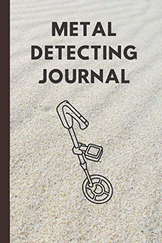 Metal Detecting Journal: Metal Detector Notebook to Keep Track and Log Treasures Detectorist Gift