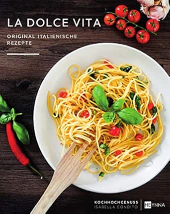 La Dolce Vita Original Italienische Rezepte Rezeptbuch Italien Heynna Verlag German Edition Kindle Edition By Condito Isabella Cookbooks Food Wine Kindle Ebooks Amazon Com