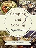 Camping and Cooking Beyond S'mores: Outdoors Cooking Guide and Cookbook for Beginner Campers (Happier Outdoors) by Beth McRoberts, Happier Outdoors