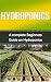 Hydroponics: Hydroponics for Beginners: A Complete Hydroponics Guide to Grow Hydroponics at Home (Hydroponics Food Production, Hydroponics Books, Hydroponics ... 101, Hydroponics, Hydroponics Guide)