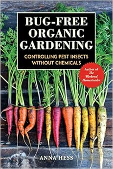 Bug-Free Organic Gardening: Controlling Pest Insects without Chemicals, by Anna Hess