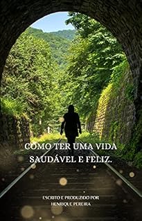 Livro COMO TER UMA VIDA SAUDÁVEL E FELIZ.: Alcance o equilíbrio e desfrute de uma vida saudável e feliz!