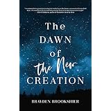 The Dawn of the New Creation: Exploring the Christian Hope As Told by Revelation