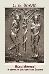 Hard Mother: A Novel in Lectures and Dreams (The Collected Works of U.R. Bowie) (Volume 10)