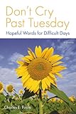 Don't Cry Past Tuesday: Hopeful Words for Difficult Days by