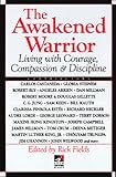 The Awakened Warrior: Living with Courage, Compassion & Discipline (New Consciousness Reader) by Rick Fields