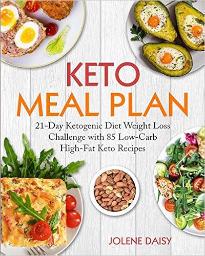 Keto Meal Plan: 21-Day Ketogenic Diet Weight Loss Challenge with 85 Low-Carb High-Fat Keto Recipes, by Jolene Daisy Keto Meal Plan: 21-Day Ketogenic Diet Weight Loss Challenge with 85 Low-Carb High-Fat Keto Recipes, by Jolene Daisy