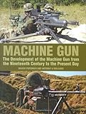 Machine Gun: The Development of the Machine Gun from the Nineteenth Century to the Present Day by Anthony G. Williams, Maxim Popenker