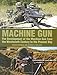 Machine Gun: The Development of the Machine Gun from the Nineteenth Century to the Present Day by Anthony G. Williams, Maxim Popenker
