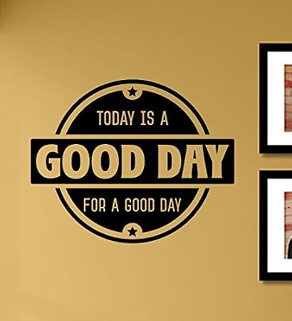 Amazon Com Today Is A Good Day For A Good Day Vinyl Wall Art