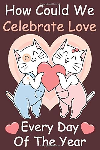 How Could We Celebrate Love Every Day Of The Year: Valentines Day Gifts For Him , Valentines Day Gifts For Her - Valentine Composition Notebook College Ruled Blank Lined Journals Paperback – 21 Jan 2020