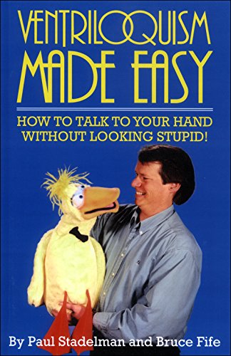 Ventriloquism Made Easy: How to Talk to Your Hand Without Looking Stupid! by Paul Stadelman