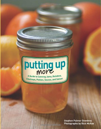 Putting Up More: A Guide to Canning Jams, Relishes, Chutneys, Pickles, Sauces, and Salsas Putting Up More: A Guide to Canning Jams, Relishes, Chutneys, Pickles, Sauces, and Salsas